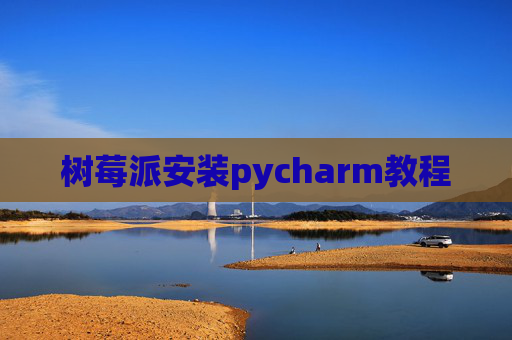 树莓派安装pycharm教程